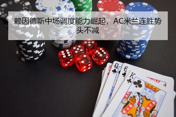 赖因德斯中场调度能力崛起，AC米兰连胜势头不减