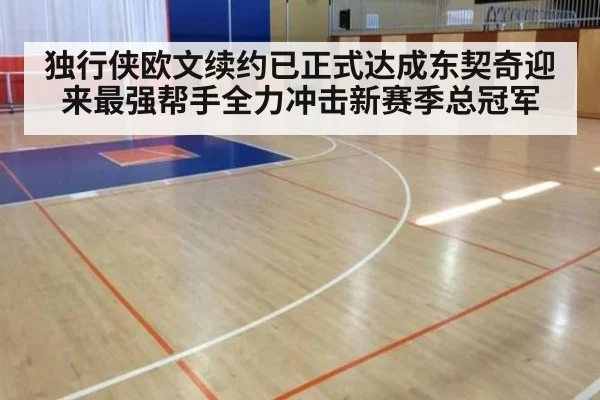独行侠欧文续约已正式达成东契奇迎来最强帮手全力冲击新赛季总冠军