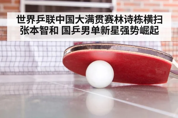 世界乒联中国大满贯赛林诗栋横扫张本智和 国乒男单新星强势崛起