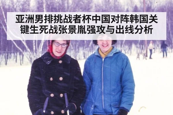 亚洲男排挑战者杯中国对阵韩国关键生死战张景胤强攻与出线分析